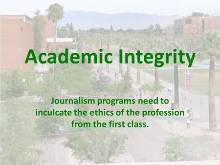 Academic Integrity Journalism programs need to inculcate the ethics of the profession from the first class.