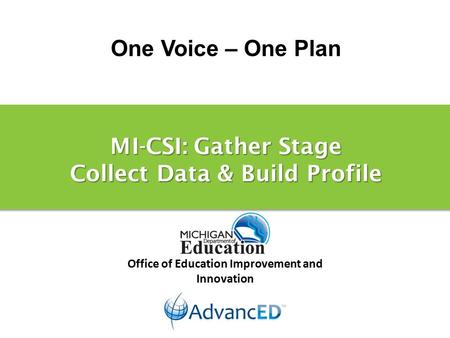 One Voice – One Plan Office of Education Improvement and Innovation MI-CSI: Gather Stage Collect Data & Build Profile.