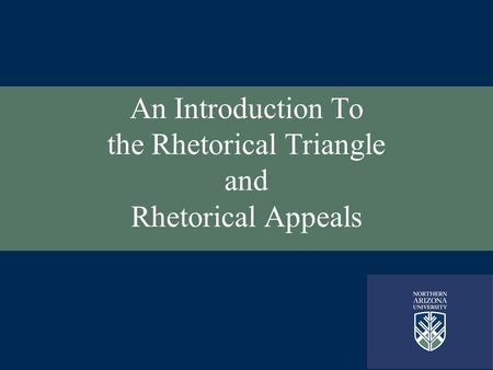 An Introduction To the Rhetorical Triangle and Rhetorical Appeals.