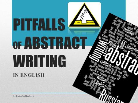 PITFALLS OF ABSTRACT WRITING IN ENGLISH (c) Elena Goldenberg.