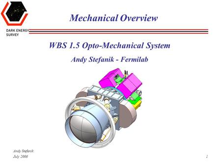 Andy Stefanik 1July 2006 Mechanical Overview WBS 1.5 Opto-Mechanical System Andy Stefanik - Fermilab.