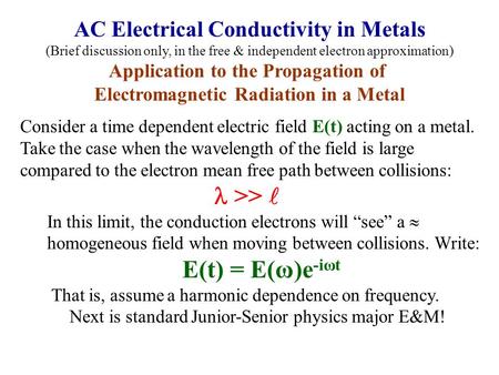 Consider a time dependent electric field E(t) acting on a metal. Take the case when the wavelength of the field is large compared to the electron mean.
