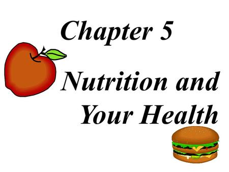 Chapter 5 Nutrition and Your Health.