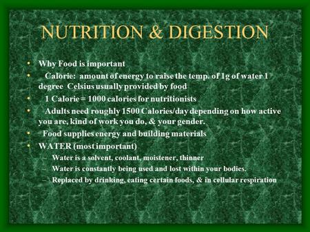 NUTRITION & DIGESTION Why Food is important Calorie: amount of energy to raise the temp. of 1g of water 1 degree Celsius usually provided by food 1 Calorie.