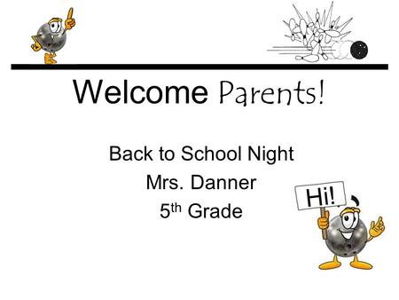 Welcome Parents! Back to School Night Mrs. Danner 5 th Grade Hi!