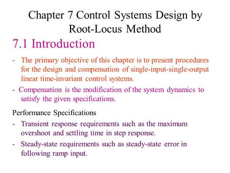 Chapter 7 Control Systems Design by Root-Locus Method 7.1 Introduction -The primary objective of this chapter is to present procedures for the design and.