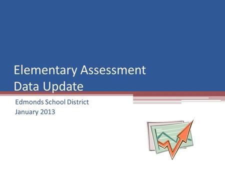 Elementary Assessment Data Update Edmonds School District January 2013.