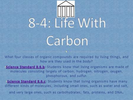 What four classes of organic compounds are required by living things, and how are they used in the body? Science Standard 8.6.b Science Standard 8.6.b: