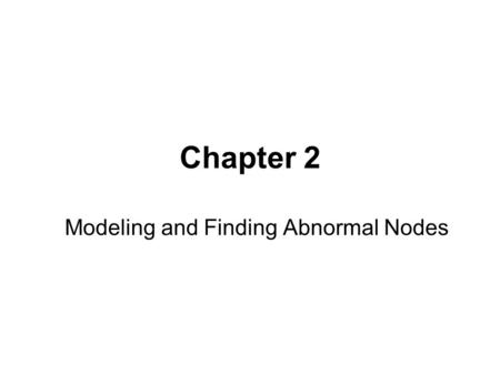 Chapter 2 Modeling and Finding Abnormal Nodes. How to define abnormal nodes ? One plausible answer is : –A node is abnormal if there are no or very few.