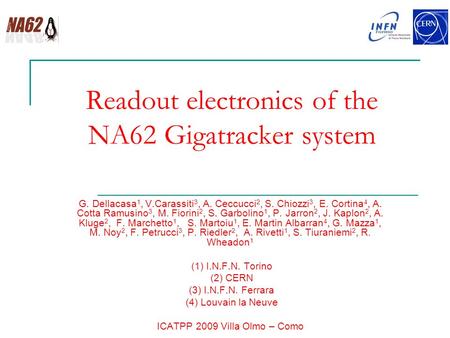 Readout electronics of the NA62 Gigatracker system G. Dellacasa 1, V.Carassiti 3, A. Ceccucci 2, S. Chiozzi 3, E. Cortina 4, A. Cotta Ramusino 3, M. Fiorini.