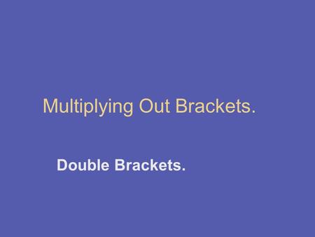 Multiplying Out Brackets. Double Brackets.. What Do Double Brackets Represent? Consider the area of this rectangle. x 6 2x 3 A1 A1 =2x 2 A2 A2 =12x A3.