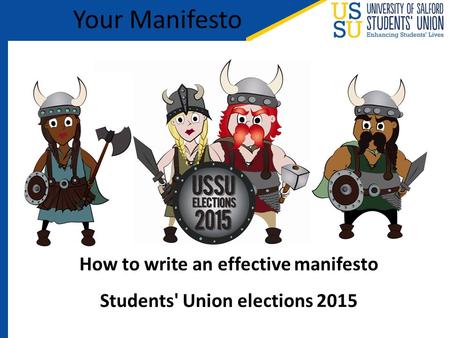 How to write an effective manifesto Students' Union elections 2015 Your Manifesto.