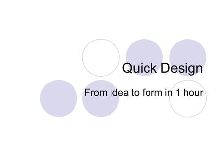 Quick Design From idea to form in 1 hour. Activity Objectives In this exercise, you will get to practise  Design sketching  Orthographic projective.