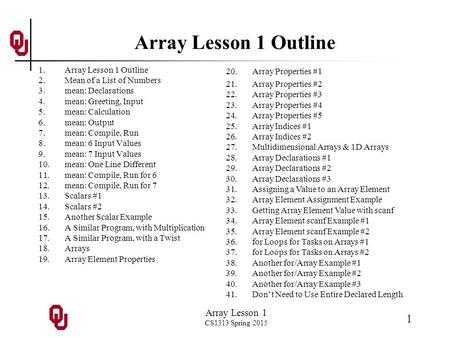 Array Lesson 1 CS1313 Spring 2015 1 Array Lesson 1 Outline 1.Array Lesson 1 Outline 2.Mean of a List of Numbers 3.mean: Declarations 4.mean: Greeting,