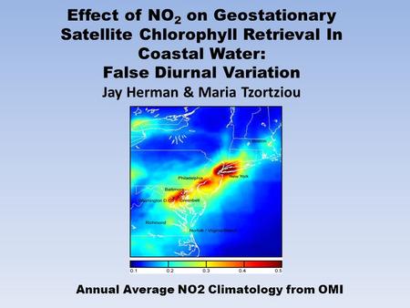 Effect of NO 2 on Geostationary Satellite Chlorophyll Retrieval In Coastal Water: False Diurnal Variation Jay Herman & Maria Tzortziou Annual Average NO2.