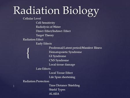 { Radiation Biology Cellular Level Cell Sensitivity Radiolysis of Water Direct Effect/Indirect Effect Target Theory Radiation Effect Early Effects Prodromal/Latent.