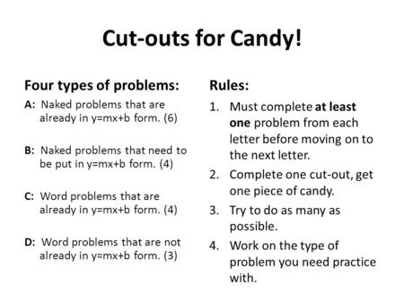 Cut-outs for Candy! Four types of problems: A: Naked problems that are already in y=mx+b form. (6) B: Naked problems that need to be put in y=mx+b form.