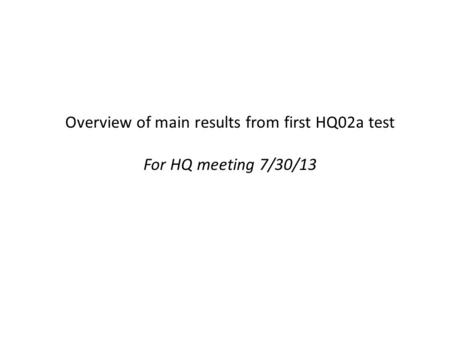 Overview of main results from first HQ02a test For HQ meeting 7/30/13.