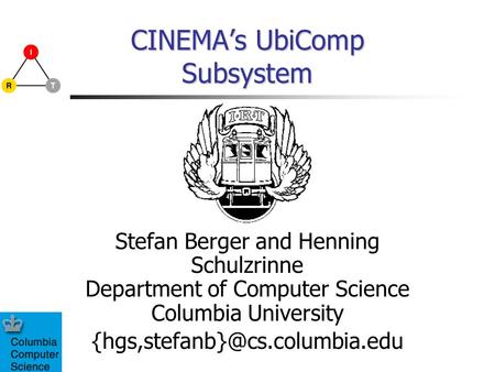CINEMA’s UbiComp Subsystem Stefan Berger and Henning Schulzrinne Department of Computer Science Columbia University