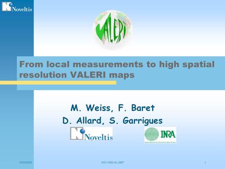 10/03/2005NOV-3300-SL-2857 1 M. Weiss, F. Baret D. Allard, S. Garrigues From local measurements to high spatial resolution VALERI maps.