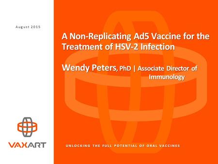 UNLOCKING THE FULL POTENTIAL OF ORAL VACCINES A Non-Replicating Ad5 Vaccine for the Treatment of HSV-2 Infection Wendy Peters, PhD | Associate Director.