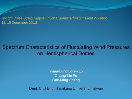 The 2 nd Cross-Strait Symposium on Dynamical Systems and Vibration 13-19 December 2012 Spectrum Characteristics of Fluctuating Wind Pressures on Hemispherical.