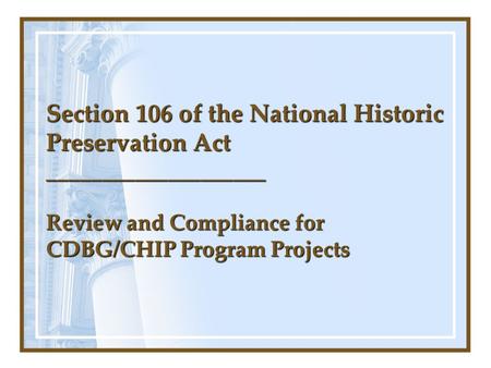 Section 106 of the National Historic Preservation Act ____________________ Review and Compliance for CDBG/CHIP Program Projects.