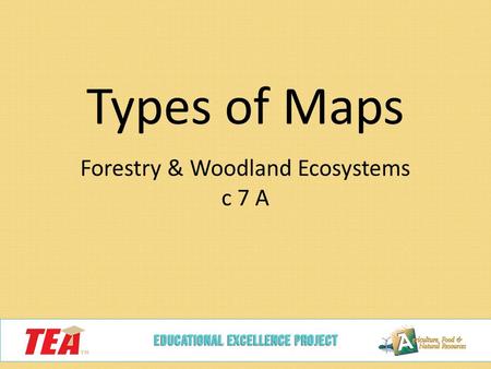 Types of Maps Forestry & Woodland Ecosystems c 7 A.