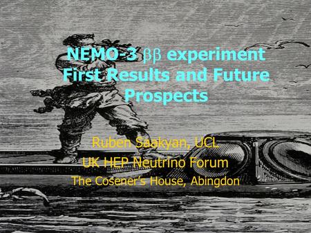 NEMO-3  experiment First Results and Future Prospects Ruben Saakyan, UCL UK HEP Neutrino Forum The Cosener’s House, Abingdon.