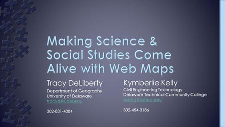Tracy DeLiberty Department of Geography University of Delaware 302-831-4084 Kymberlie Kelly Civil Engineering Technology Delaware Technical.