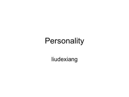 Personality liudexiang. Overview Personality Psychodynamic theories Humanistic personality theories Personality assessment.