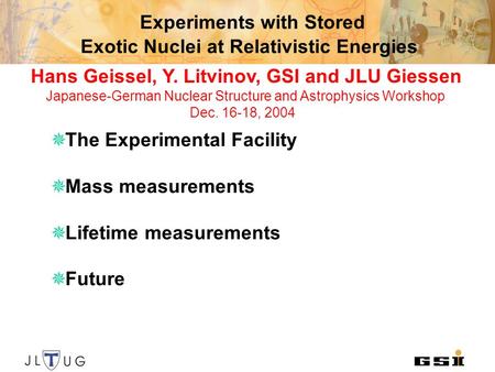 Experiments with Stored Exotic Nuclei at Relativistic Energies  The Experimental Facility  Mass measurements  Lifetime measurements  Future Hans Geissel,