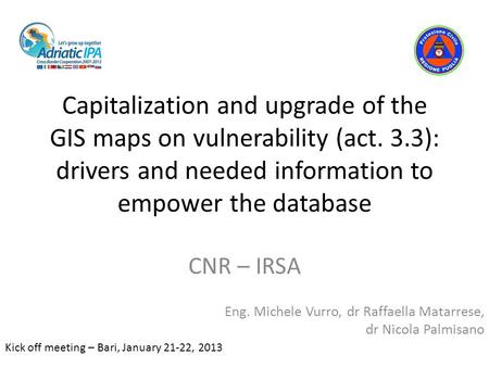 Capitalization and upgrade of the GIS maps on vulnerability (act. 3.3): drivers and needed information to empower the database CNR – IRSA Eng. Michele.
