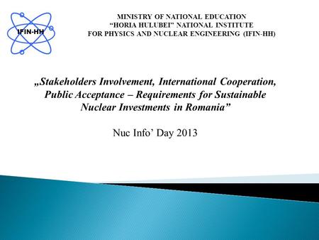 MINISTRY OF NATIONAL EDUCATION “HORIA HULUBEI” NATIONAL INSTITUTE FOR PHYSICS AND NUCLEAR ENGINEERING (IFIN-HH) IFIN-HH „Stakeholders Involvement, International.