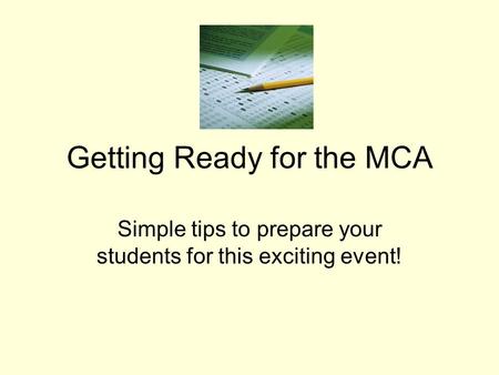 Getting Ready for the MCA Simple tips to prepare your students for this exciting event!