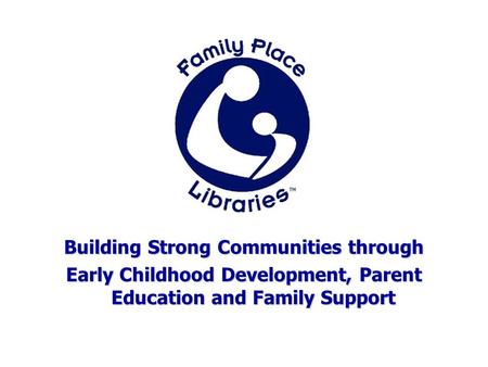 Building Strong Communities through Early Childhood Development, Parent Education and Family Support.