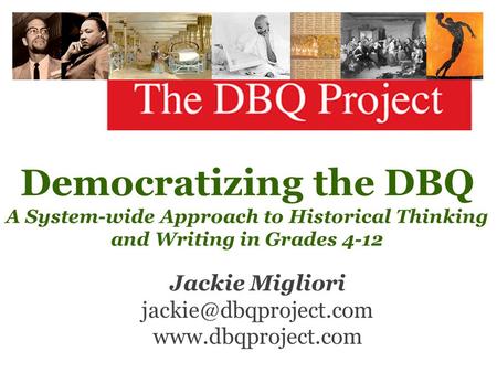 Democratizing the DBQ A System-wide Approach to Historical Thinking and Writing in Grades 4-12 Jackie Migliori