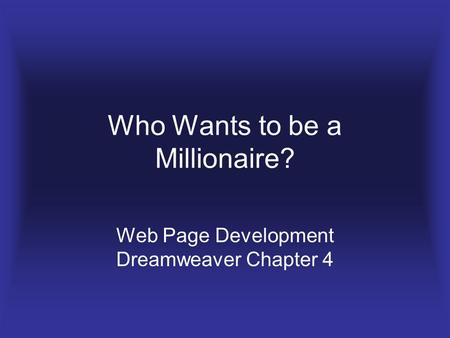 Who Wants to be a Millionaire? Web Page Development Dreamweaver Chapter 4.