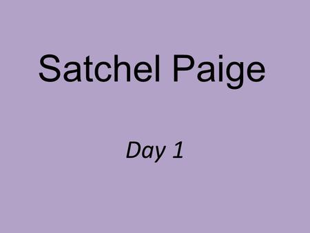 Satchel Paige Day 1.