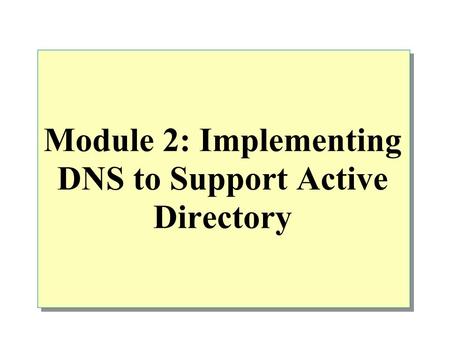 Module 2: Implementing DNS to Support Active Directory