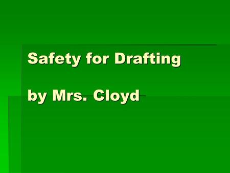 Safety for Drafting by Mrs. Cloyd. Ergonomics  Arranging the environment to fit each person  Monitors should be placed at a 90 degree angle with the.