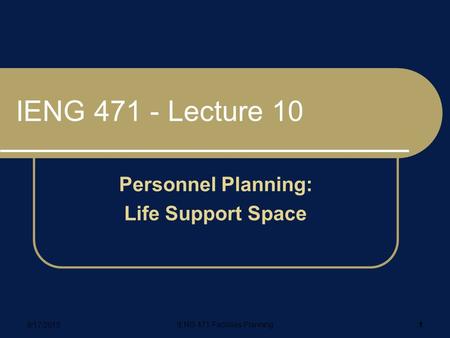 9/17/2015 IENG 471 Facilities Planning 1 IENG 471 - Lecture 10 Personnel Planning: Life Support Space.