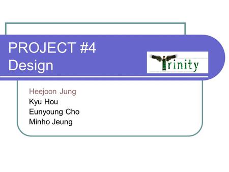 PROJECT #4 Design Heejoon Jung Kyu Hou Eunyoung Cho Minho Jeung.