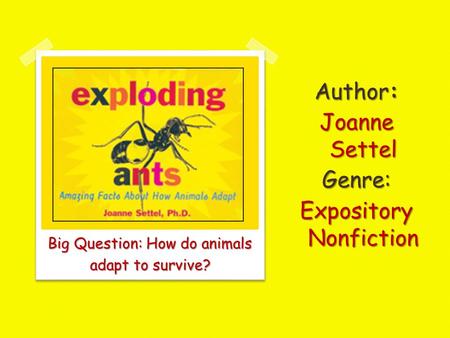 Big Question: How do animals adapt to survive? Author: Joanne Settel Genre: Expository Nonfiction.