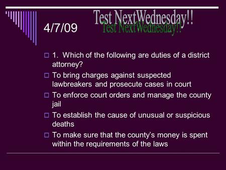 4/7/09  1. Which of the following are duties of a district attorney?  To bring charges against suspected lawbreakers and prosecute cases in court  To.