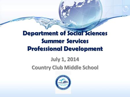 Department of Social Sciences Summer Services Professional Development July 1, 2014 Country Club Middle School.