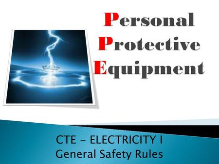 CTE - ELECTRICITY I General Safety Rules.  ANSI(American National Standards Institute)  Aprons  Arc flash  Ear plugs  Ear muffs  Electrical burn.