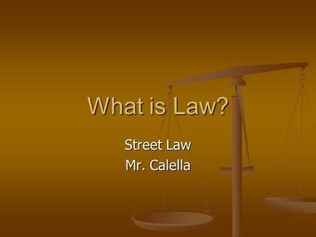 What is Law? Street Law Mr. Calella. Law and Values Law: rules made/enforced by gov’t that regulate conduct of people. Law: rules made/enforced by gov’t.
