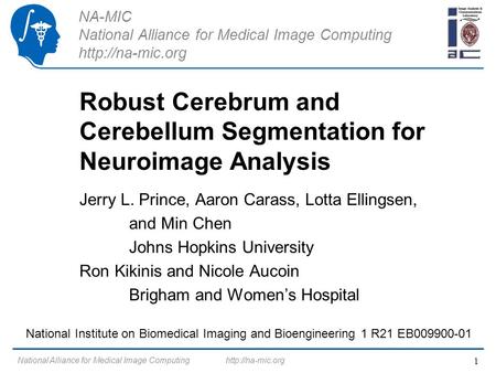 NA-MIC National Alliance for Medical Image Computing  Robust Cerebrum and Cerebellum Segmentation for Neuroimage Analysis Jerry L. Prince,