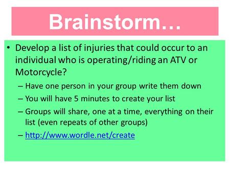 Brainstorm… Develop a list of injuries that could occur to an individual who is operating/riding an ATV or Motorcycle? – Have one person in your group.